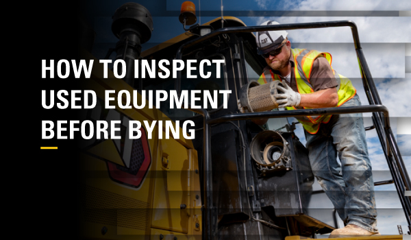 HOW TO INSPECT USED EQUIPMENT BEFORE BYING